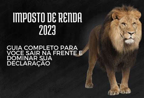 IMPOSTO DE RENDA 2023 Guia completo para você sair na frente e dominar