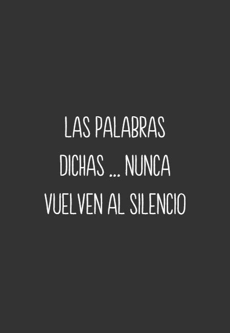 Frase 830965 Las Palabras Dichas Nunca Vuelven Al Silencio Crea