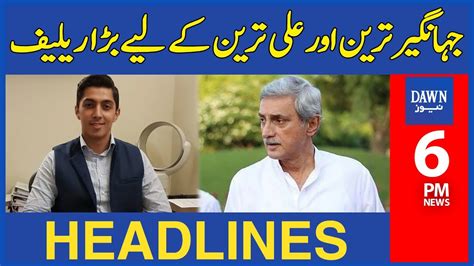 Jahangir Tareen Aur Ali Tareen Kay Liye Bara Relief 6 Pm Dawn News