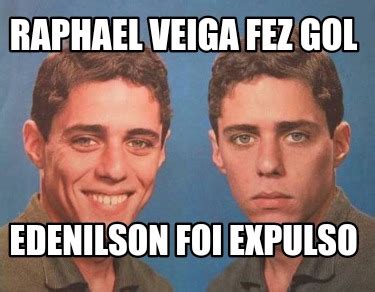 Meme Creator Funny Raphael Veiga Fez Gol Edenilson Foi Expulso Meme