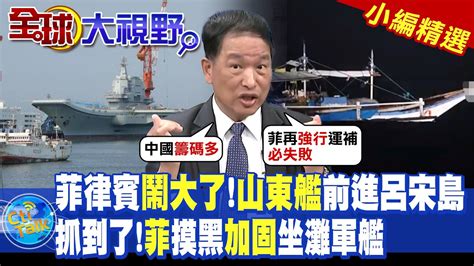 菲律賓鬧大了 山東艦前進呂宋島 抓到了 菲摸黑加固仁愛礁坐灘軍艦 【全球大視野】小編精選 ‪ 全球大視野global Vision Youtube