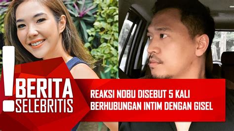 Reaksi Nobu Disebut 5 Kali Berhubungan Intim Dengan Gisel YouTube