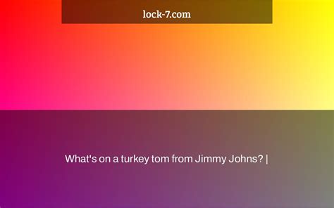 What’s on a turkey tom from Jimmy Johns? | - Lock 7