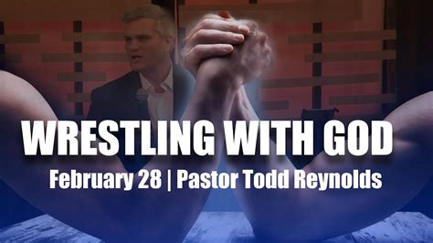 Wrestling With God Pastor Todd Reynolds Feb 28 2021 Youtube