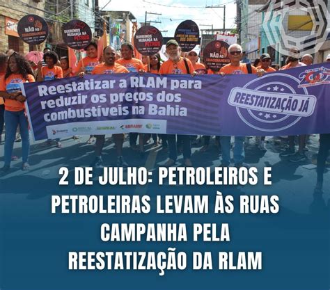 2 de Julho petroleiros e petroleiras levam às ruas campanha pela