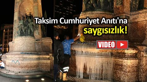 Taksim Cumhuriyet An T Na Sayg S Zl K Sprey Boya Ile Yaz Yazd Lar