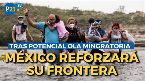 CRISIS MIGRATORIA MÉXICO reforzará su frontera sur ante potencial