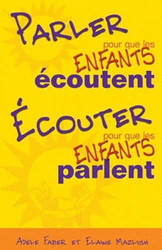 Parler Pour Que Les Enfants Coutent Couter Adele Faber Livres