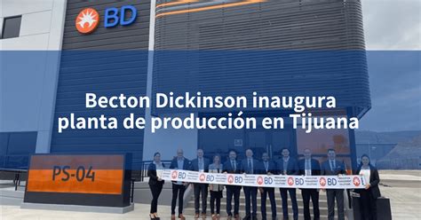 Becton Dickinson Inaugura Planta De Producción En Tijuana Incomex