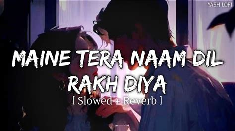 Maine Tera Naam Dil Rakh Diya Slowed Reverb Raghav Chaitanya Ek