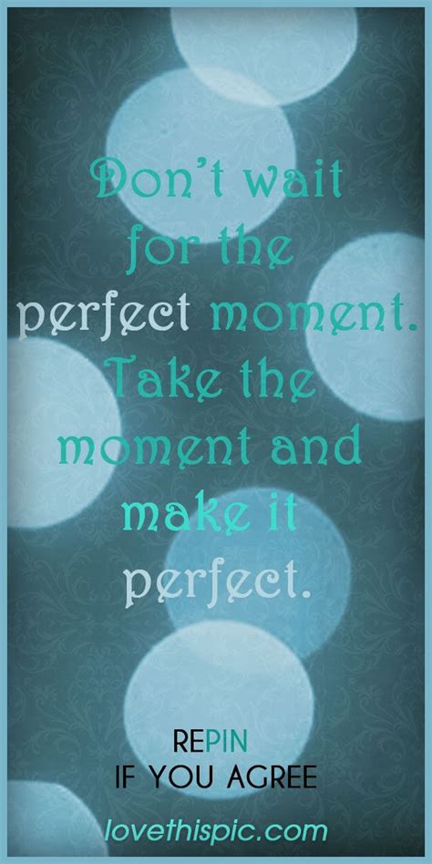 Perfect Moment quotes positive quotes quote positive truth courage ...