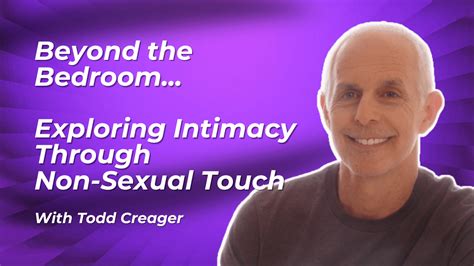 Beyond The Bedroom Exploring Intimacy Through Non Sexual Touch Todd