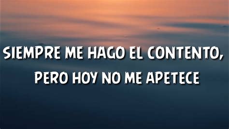 Siempre Me Hago El Contento Pero Hoy No Me Apetece Letra Lyrics