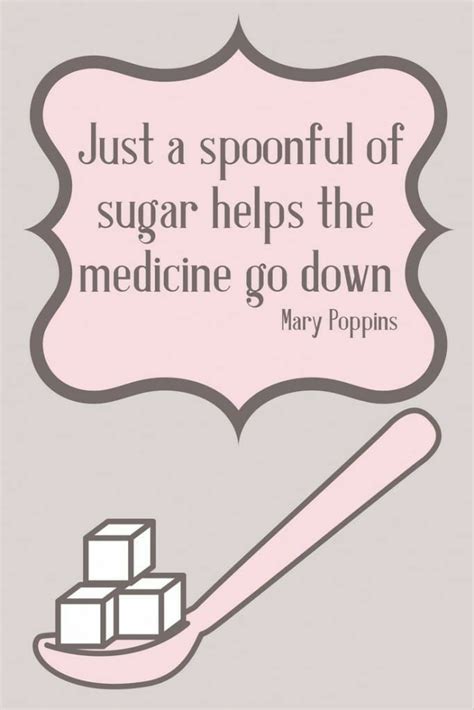 Just A Spoonful Of Sugar Helps The Medicine Go Down Mary Poppins