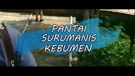 MENIKMATI INDAHNYA PANTAI SURUMANIS KEBUMEN YouTube