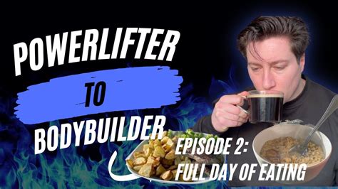 Powerlifter To Bodybuilder Episode 2 Full Day Of Eating Youtube