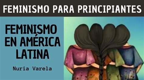 5 Feminismo En América Latina Feminismo Para Principiantes Nuria