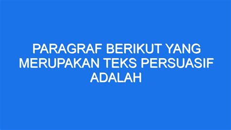 Paragraf Berikut Yang Merupakan Teks Persuasif Adalah