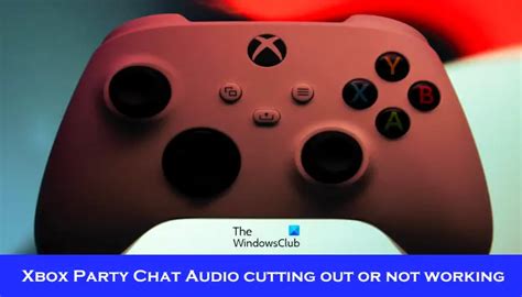 Xbox Party Chat Audio Cutting Out Or Not Working Fix