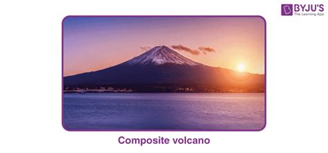 Composite Volcano - Structure, Life Cycle, Formation, Characteristics ...