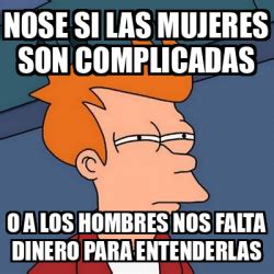 Meme Futurama Fry Nose Si Las Mujeres Son Complicadas O A Los Hombres