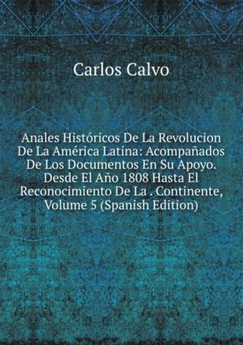 Anales Historicos De La Revolucion De La America Latina Acompanados De Los Documentos Bol