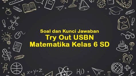 50 Contoh Soal Dan Kunci Jawaban Try Out USBN Matematika Kelas 6 SD