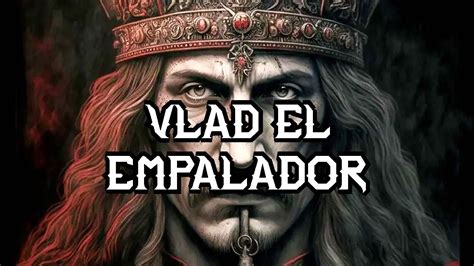 La Historia Real De Drácula Vlad El Empalador La Historia Detrás Del