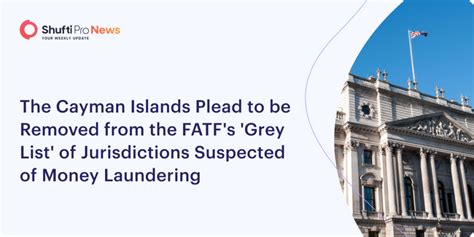 The Cayman Islands Pleads To Be Removed From The Fatf S Gray List Of