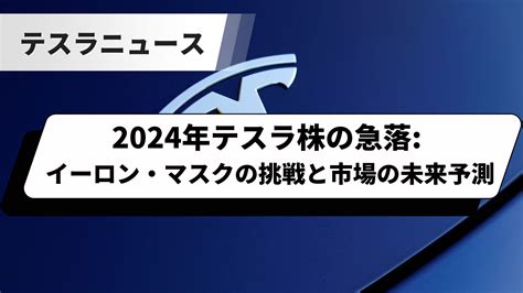 2024年テスラ株の急落 イーロン・マスクの挑戦と市場の未来予測 テスラ情報サイト 海外の最新ニュースからテスラ株情報など