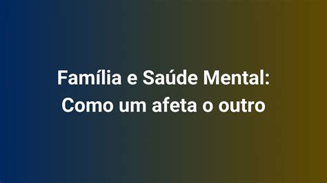 Família e Saúde Mental Como um afeta o outro Sem Paranonia