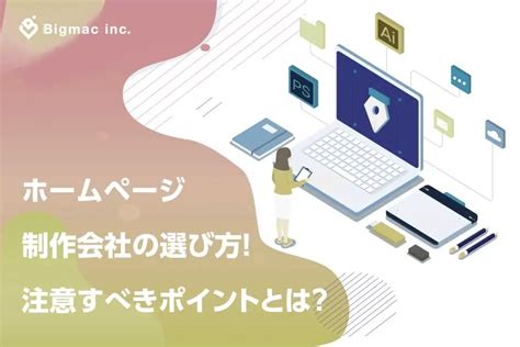 ホームページ制作会社の選び方！注意すべきポイントとは？ Bigmac Inc