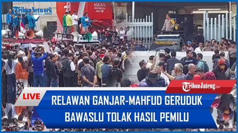 LIVE Relawan Ganjar Mahfud Geruduk Kantor Bawaslu Tolak Hasil Pemilu