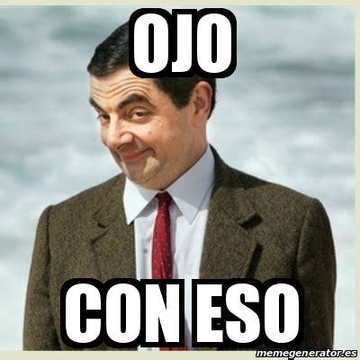 Meme Mr Bean Ojo Con Eso