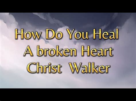 How Do You Heal A Broken Heart Song Lyrics Christ Walker Subscribe