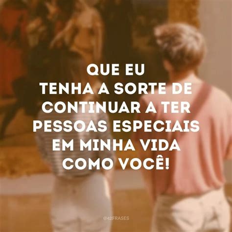 50 frases para Alguém Especial se emocionar e perceber seu valor