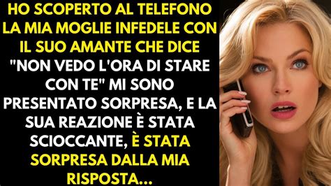 Ho Sentito La Mia Moglie Infedele Al Telefono Con Il Suo Amante Dire