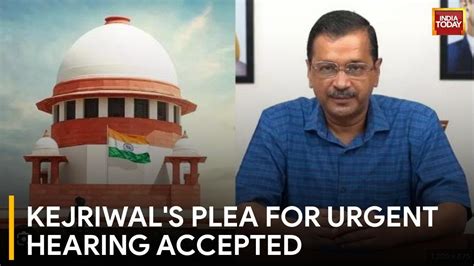 Supreme Court To Conduct Urgent Hearing Of Arvind Kejriwal S Plea