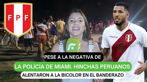 Pese A La Negativa De La Polic A De Miami Hinchas Peruanos Alentaron A