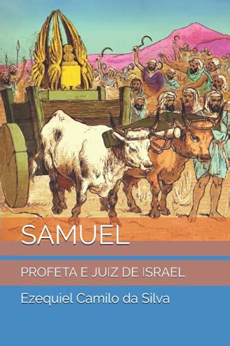 SAMUEL PROFETA E JUIZ DE ISRAEL By Prof Ezequiel Camilo Silva Goodreads