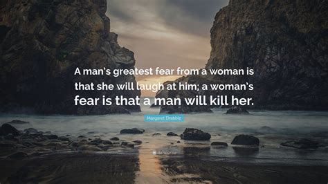 Margaret Drabble Quote: “A man’s greatest fear from a woman is that she