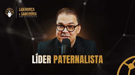 L Der Paternalista Lideran A E Sabedoria Cleitonpinheirooficial