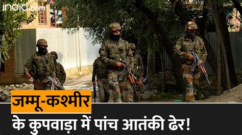 Kupwara Encounter सुरक्षाबलों ने पांच विदेशी आतंकियों को किया ढेर Loc