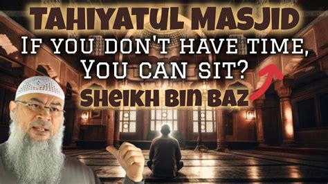 Did Sheikh Bin Baz Say If We Don T Have Time 2 Pray Tahiyatul Masjid We Can Sit Down Assim Al