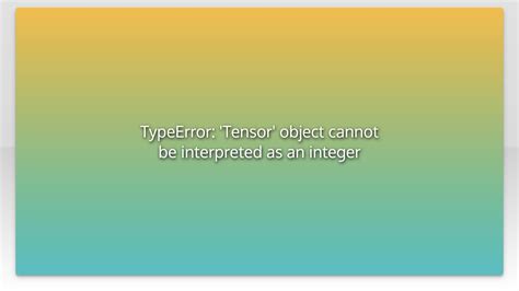 TypeError Tensor Object Cannot Be Interpreted As An Integer YouTube