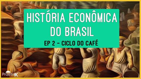 História Econômica Do Brasil Ciclo Do Café Ep 2 Youtube