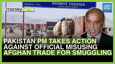 Pakistan Pm Shehbaz Takes Actions Against Smuggling Afghan Trade