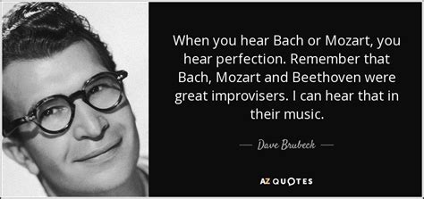 Dave Brubeck quote: When you hear Bach or Mozart, you hear perfection ...