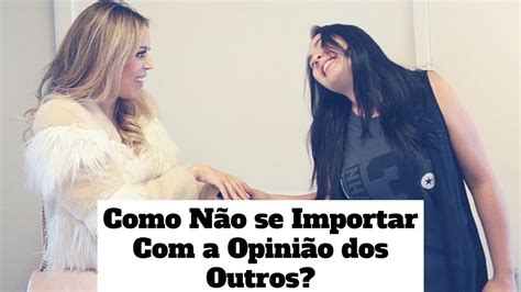 Como Nao Se Importar A Opini O Dos Outros Vedo Youtube