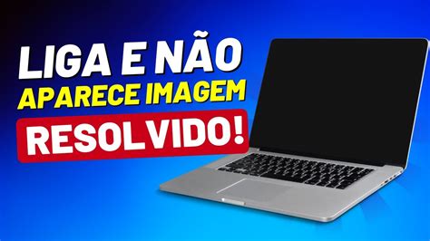 Notebook Liga Mas N O D V Deo A Tela Fica Preta Resolvido Youtube